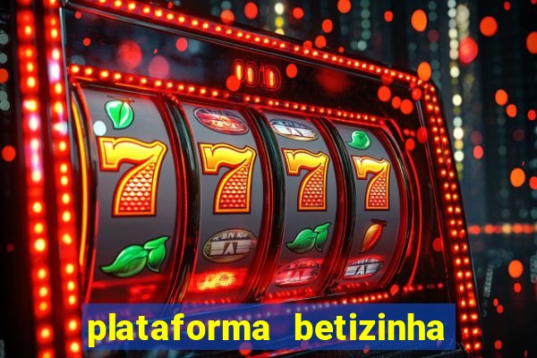 plataforma betizinha é confiável